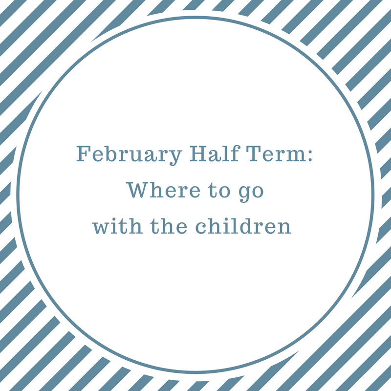 February half term 2017 – where to go with the children